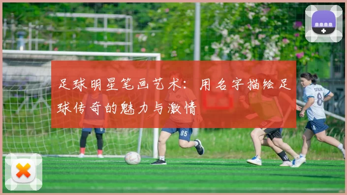 足球明星笔画艺术：用名字描绘足球传奇的魅力与激情