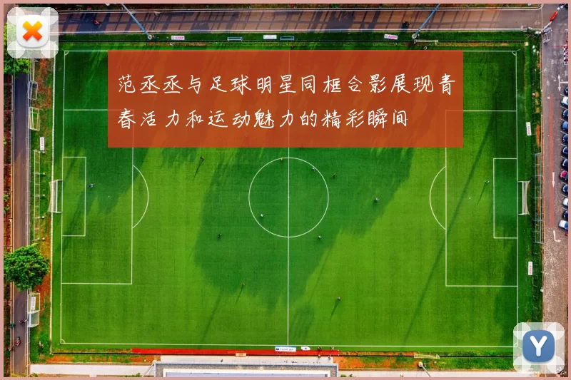 范丞丞与足球明星同框合影展现青春活力和运动魅力的精彩瞬间