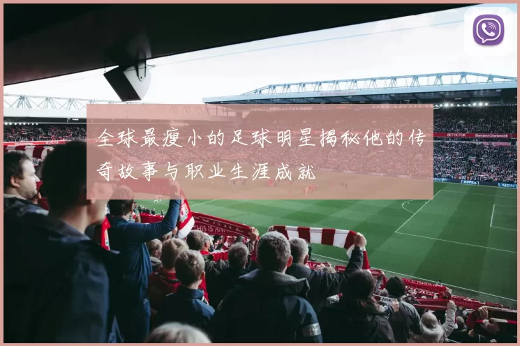 全球最瘦小的足球明星揭秘他的传奇故事与职业生涯成就