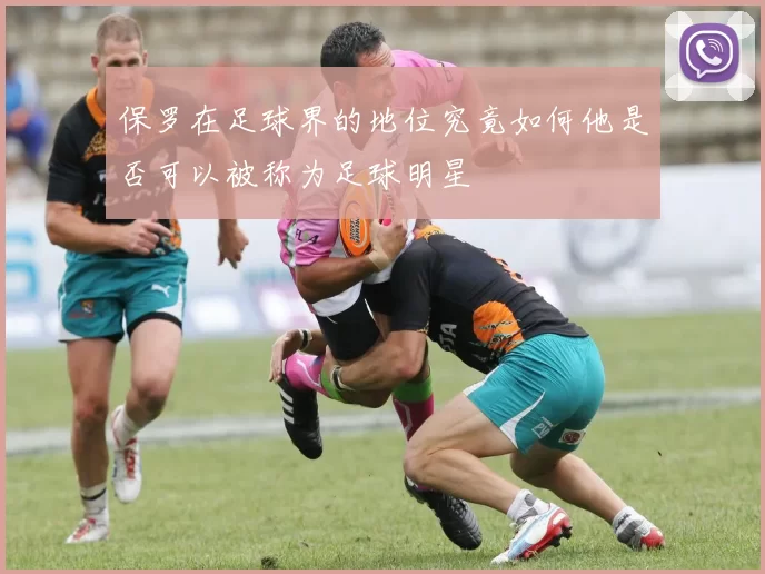 保罗在足球界的地位究竟如何他是否可以被称为足球明星