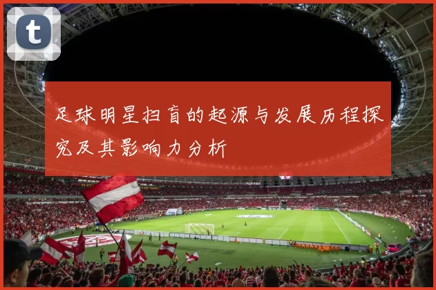 足球明星扫盲的起源与发展历程探究及其影响力分析