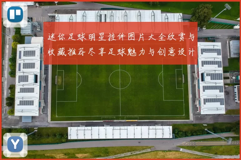迷你足球明星挂件图片大全欣赏与收藏推荐尽享足球魅力与创意设计