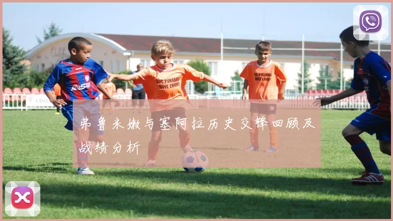 弗鲁米嫩与塞阿拉历史交锋回顾及战绩分析